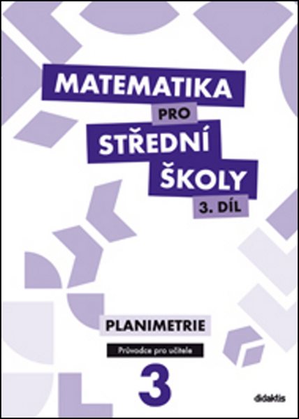 Matematika pro střední školy 3.díl - průvodce pro učitele - Planimetrie - D. Gazárková, Martina Květoňová, René Vokřínek