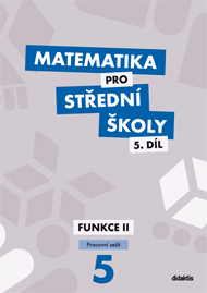Matematika pro střední školy – 5. díl: Funkce II – pracovní sešit - Č. Kodejška, J. Ort - A4