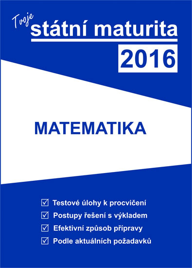 Tvoje státní maturita 2016 - Matematika - Kolektiv autorů - 17x23 cm