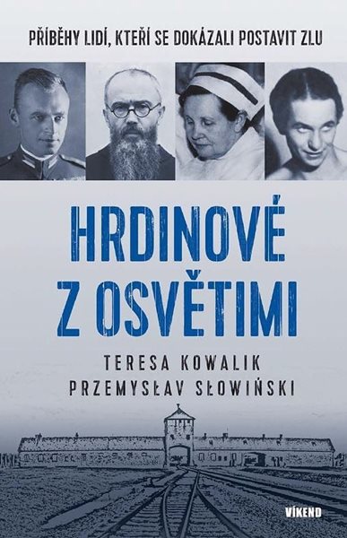 Hrdinové z Osvětimi - Příběhy lidí, kteří se dokázali postavit zlu - Kowalik Teres Teresa | Slowinski Przemysław - 20x14 cm, Sleva 60%