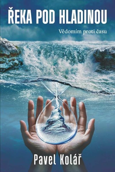 Levně Řeka pod hladinou: Vědomím proti času - Pavel Kolář - 15x22 cm