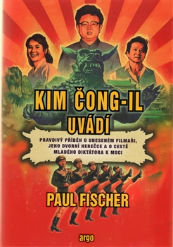 Kim Čong-il uvádí - Pravdivý příběh o uneseném filmaři, jeho dvorní herečce a o cestě mladého diktátora k moci - 15x21 cm, Sleva 49%