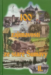 100 zajímavostí ze staré Šumavy II.