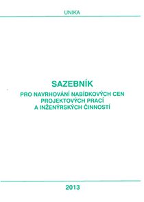 Sazebn&#237;k pro navrhov&#225;n&#237; nab&#237;dkov&#253;ch cen projektov&#253;ch prac&#237; a inžen&#253;rsk&#253;ch činnost&#237; 2013 - UNIKA