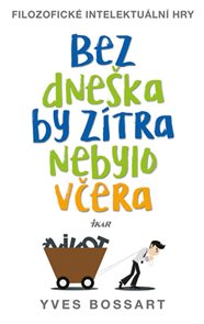 Bez dneška by z&#237;tra nebylo včera - Filozofick&#233; intelektu&#225;ln&#237; hry