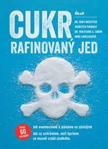 Cukr – rafinovan&#253; jed. Jak onemocn&#237;me a st&#225;v&#225;me se z&#225;visl&#253;mi, jak se ochr&#225;n&#237;me, aniž bychom se musel