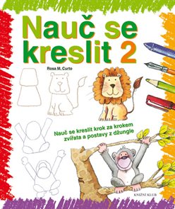 Nauč se kreslit 2 - Nauč se kreslit krok za krokem zv&#237;řata a postavy z džungle