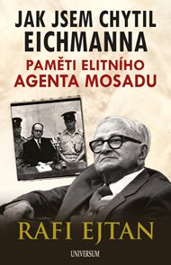 Jak jsem chytil Eichmanna - Paměti elitn&#237;ho agenta Mosadu