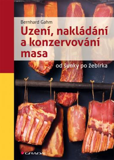 Uzení, nakládání a konzervování masa od šunky po žebírka - Gahm Bernhard