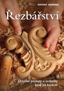 Řezb&#225;řstv&#237; - Detailn&#237; postupy a techniky krok za krokem