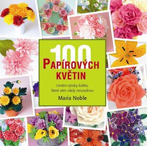 100 papírových květin - Umění výroby květin, které vám nikdy neuvadnou