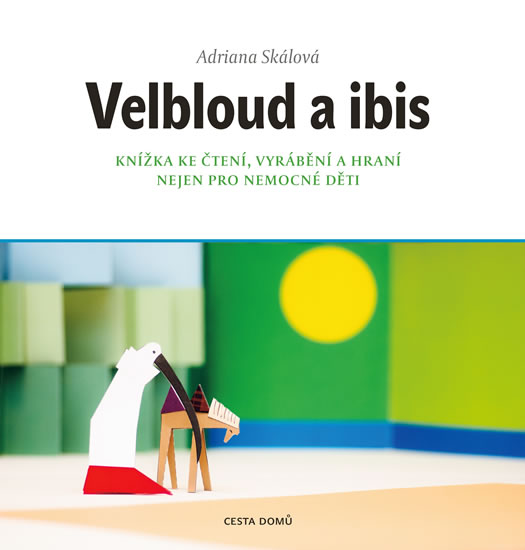 Velbloud a Ibis - Knížka ke čtení, vyrábění a hraní nejen pro nemocné děti - Skálová Adriana