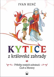 Kytice z královské zahrady - Příběhy svatých ochránců Čech a Moravy pro děti