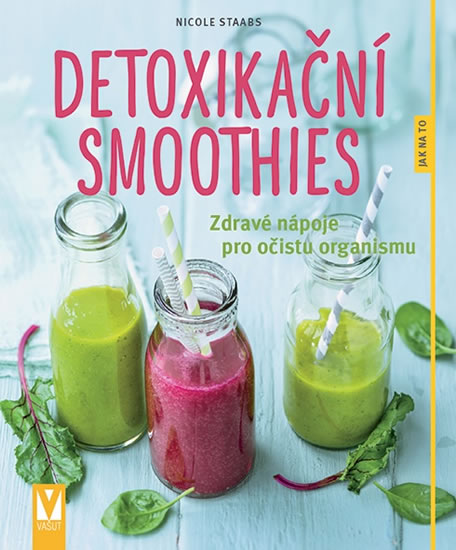 Detoxikační smoothies - Zdravé nápoje pro očistu organismu - Staabsová Nicole