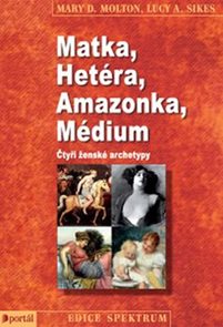 Matka, Het&#233;ra, Amazonka, M&#233;dium - Čtyři žensk&#233; archetypy