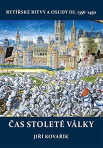Čas stolet&#233; v&#225;lky - Ryt&#237;řsk&#233; bitvy a osudy III. 1356-1450