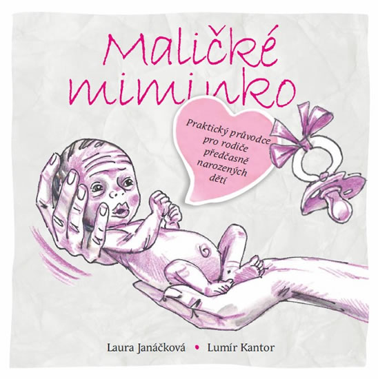 Maličké miminko - Praktický průvodce pro rodiče předčasně narozených dětí - Janáčková Laura, Kantor Lumír