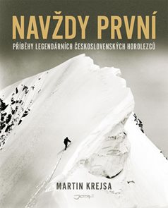 Navždy prvn&#237; - Př&#237;běhy legend&#225;rn&#237;ch československ&#253;ch horolezců