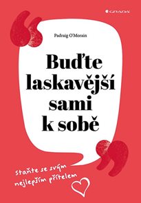 Buďte laskavějš&#237; sami k sobě - Staňte se sv&#253;m nejlepš&#237;m př&#237;telem