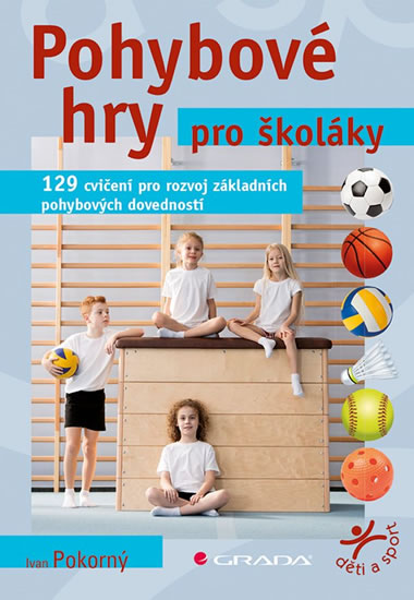 Pohybové hry pro školáky - 129 cvičení pro rozvoj sportovních dovedností - Pokorný Ivan