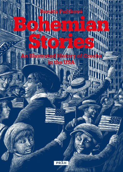 Bohemian Stories - An Illustrated History of Czechs in the USA - Fučíková Renáta