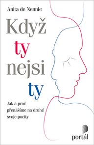 Když ty nejsi ty - Jak a proč přen&#225;š&#237;me na druh&#233; svoje pocity