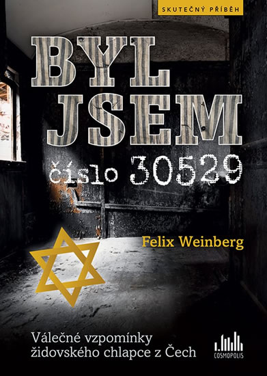 Byl jsem číslo 30529 - Válečné vzpomínky židovského chlapce z Čech - Weinberg Felix