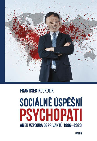 Sociálně úspěšný psychopat aneb Vzpoura deprivantů 1996-2020 - Koukolík František