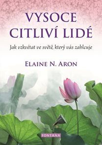 Vysoce citliv&#237; lid&#233; - Jak vzkv&#233;tat ve světě, kter&#253; v&#225;s zahlcuje