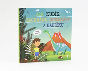 Jak Kub&#237;k zachr&#225;nil dinosaury a babičku - Dětsk&#233; knihy se jm&#233;ny