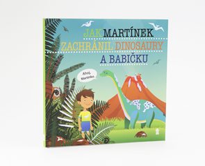 Jak Mart&#237;nek zachr&#225;nil dinosaury a babičku - Dětsk&#233; knihy se jm&#233;ny