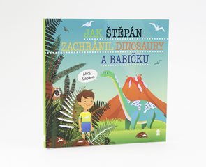 Jak Štěp&#225;n zachr&#225;nil dinosaury a babičku - Dětsk&#233; knihy se jm&#233;ny