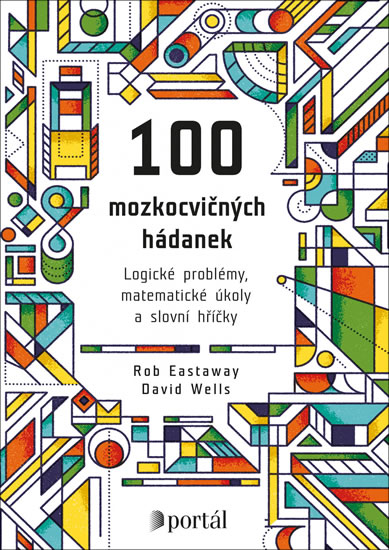 100 mozkocvičných hádanek - Logické problémy, matematické úkoly a slovní hříčky - Eastaway Rob