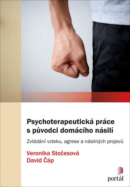 Psychoterapeutická práce s původci domácího násilí - Zvládání vzteku, agrese a násilných projevů - Stočesová Veronika, Čáp David