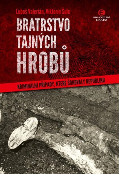 Bratrstvo tajných hrobů - Kriminální případy, které šokovaly republiku - Šulc Viktorín, Valerián Luboš