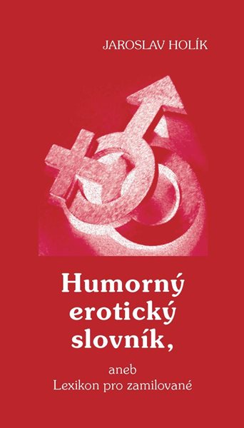 Humorný erotický slovník, aneb Lexikon pro zamilované - Holík Jaroslav