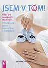 Jsem v tom! Rady pro nastávající maminky - Těhotenství, porod a první dny s miminkem