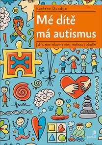 Mé dítě má autismus - Jak o tom mluvit s ním, rodinou i okolím