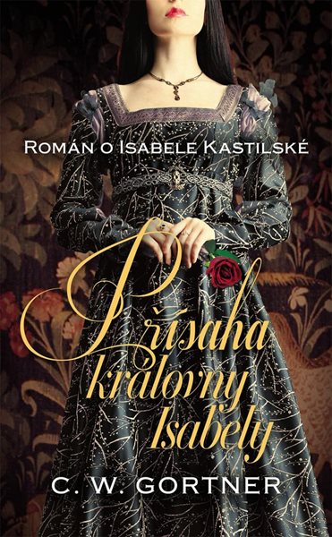 Přísaha královny Isabely - Román o Isabele Kastilské - Gortner C. W.