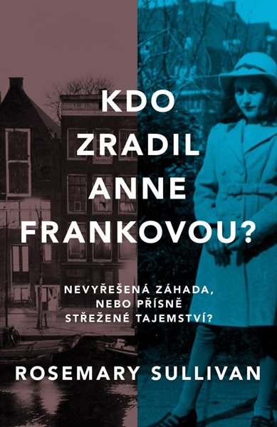 Kdo zradil Anne Frankovou? Nevyřešená záhada, nebo přísně střežené tajemství? - Sullivan Rosemary