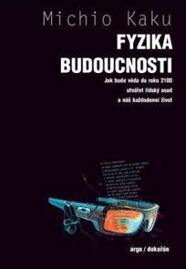 Fyzika budoucnosti - Jak bude do roku 2100 věda utv&#225;řet osud lidstva a n&#225;š každodenn&#237; život