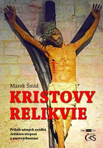 Kristovy relikvie - Př&#237;běh něm&#253;ch svědků Jež&#237;šova utrpen&#237; a zmrtv&#253;chvst&#225;n&#237;