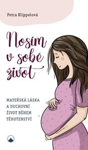 Nos&#237;m v sobě život - Mateřsk&#225; l&#225;ska a duchovn&#237; život během těhotenstv&#237;