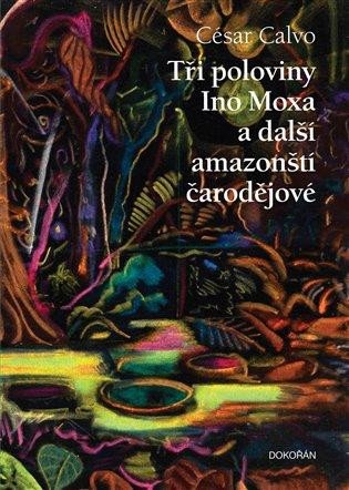 Levně Tři poloviny Ino Moxa a další amazonští čarodějové - Calvo César