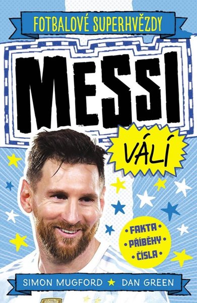 Fotbalové superhvězdy Messi válí - Fakta, příběhy, čísla - Mugford Simon
