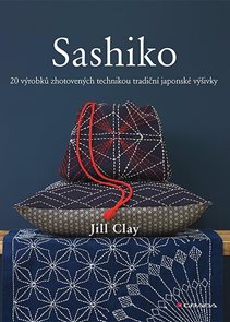 Sashiko - 20 v&#253;robků zhotoven&#253;ch technikou tradičn&#237; japonsk&#233; v&#253;šivky