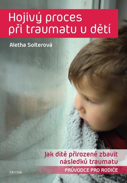 Levně Hojivý proces při traumatu u dětí - Jak dítě přirozeně zbavit následků traumatu - Solterová Aletha