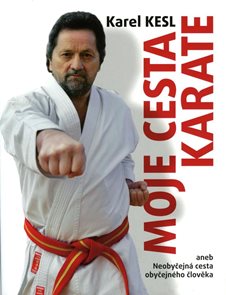 Moje cesta karate aneb Neobyčejn&#225; cesta obyčejn&#233;ho člověka