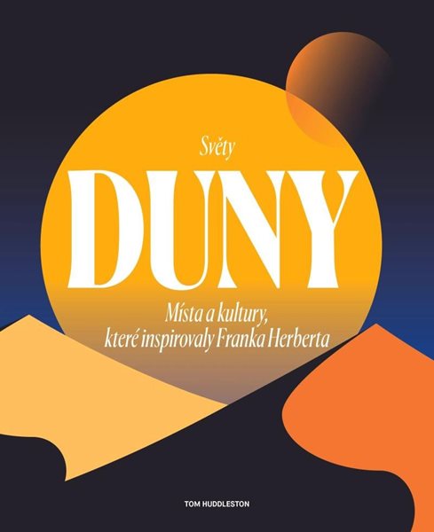 Světy Duny - Místa a kultury, které inspirovaly Franka Herberta - Huddleston Tom