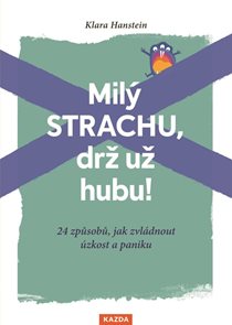 Mil&#253; strachu, drž už hubu ! 24 způsobů, jak zvl&#225;dnout &#250;zkost a paniku